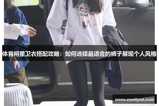 体育明星卫衣搭配攻略：如何选择最适合的裤子展现个人风格