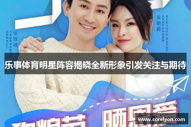 乐事体育明星阵容揭晓全新形象引发关注与期待
