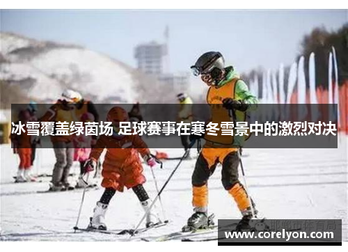 冰雪覆盖绿茵场 足球赛事在寒冬雪景中的激烈对决