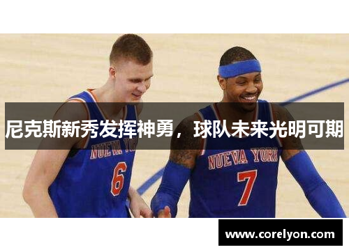尼克斯新秀发挥神勇，球队未来光明可期