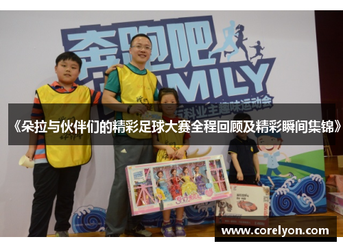《朵拉与伙伴们的精彩足球大赛全程回顾及精彩瞬间集锦》