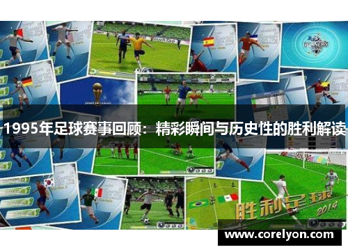 1995年足球赛事回顾：精彩瞬间与历史性的胜利解读